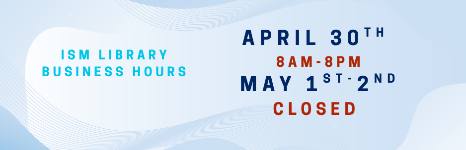 ISM library business hours april 30 may 1 may2