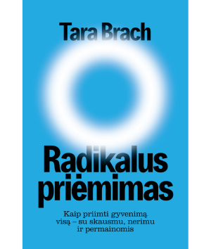 Radikalus priėmimas kaip priimti gyvenimą visą su skausmu, nerimu ir permainomis Tara Brach anglų kalbos vertė Inga Būdvytytė ISM biblioteka ISM library