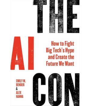 The AI con : how to fight big tech's hype and create the future we want / Emily M. Bender and Alex Hanna.
