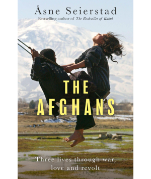 The Afghans three lives through war, love and revolt Åsne Seierstad translated by Seán Kinsella.