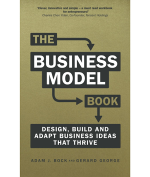 The business model book design build and adapt business ideas that thrive Adam Bock Gerard George