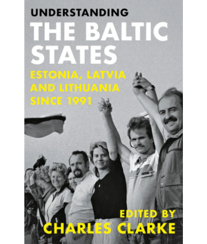 Understanding the Baltic states Estonia, Latvia and Lithuania since 1991 edited by Charles Clarke.
